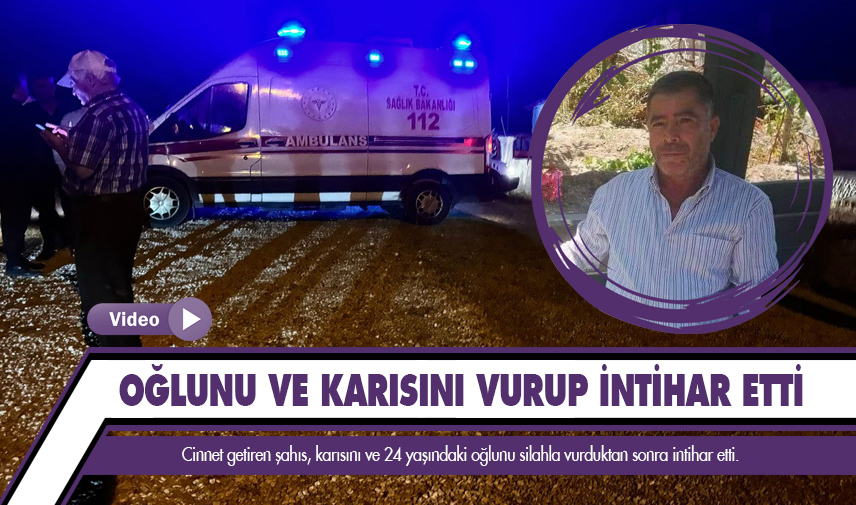 Cinnet getiren şahıs karısı ve oğlunu vurduktan sonra intihar etti